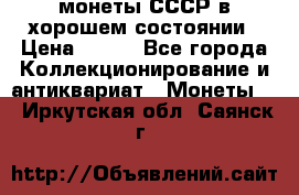 монеты СССР в хорошем состоянии › Цена ­ 100 - Все города Коллекционирование и антиквариат » Монеты   . Иркутская обл.,Саянск г.